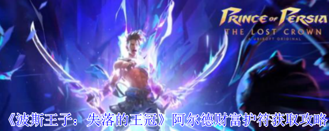 波斯王子失落的王冠阿尔德财富护符攻略:宝藏地点+刷钱神技全解析【详细指南】