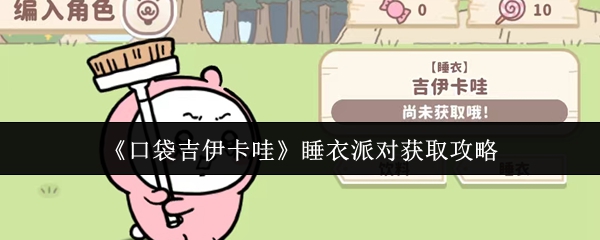 口袋吉伊卡哇睡衣派对服装获取全攻略-轻松解锁三大角色装扮【必备策略】
