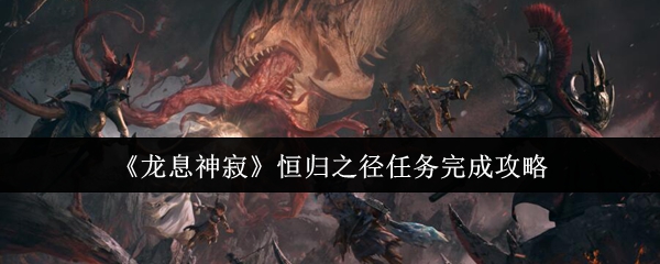 龙息神寂恒归之径任务速通指南-阵容搭配与隐藏宝箱全解析【详细指南】