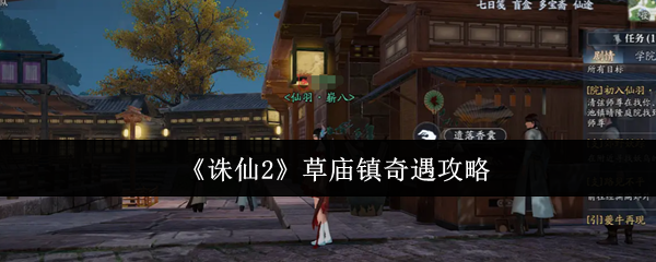 诛仙2草庙镇奇遇全流程攻略-雨天香囊任务隐藏奖励解锁技巧【攻略】