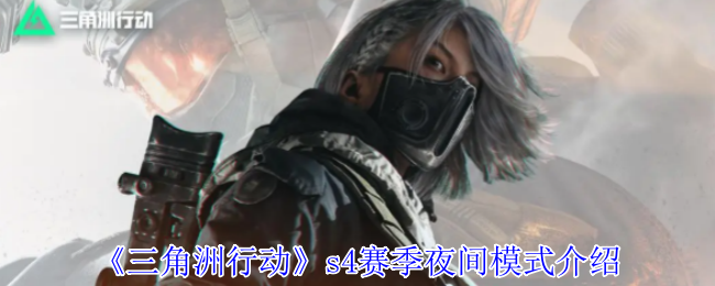 <font color=red>三角洲</font>行动S4夜间模式怎么玩?暗夜生存全攻略【必备策略】