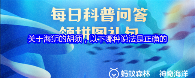 支付宝神奇海洋4月11日答案-海狮胡须竟有超声波探测功能【玩法】
