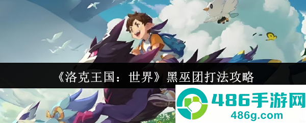 洛克王国世界黑巫团速通指南