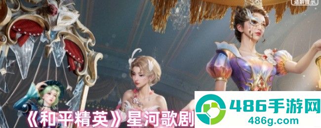 和平精英4月25日星河歌剧皮肤上线