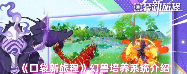 口袋新旅程幻兽培养全攻略-8大模块打造超神战宠【必学技能】