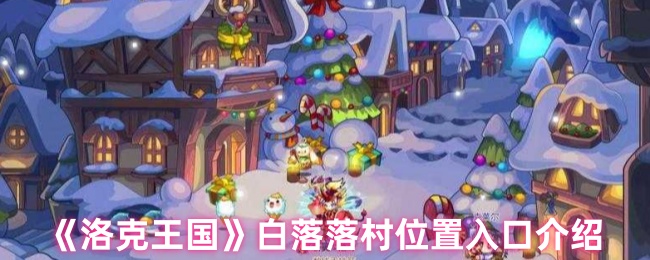洛克王国白落落村隐藏地图探秘-三条神秘入口路线详解【完全解析】