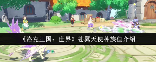 洛克王国苍翼天使终极解析:796种族值六翼战神纵横天梯!【测评】