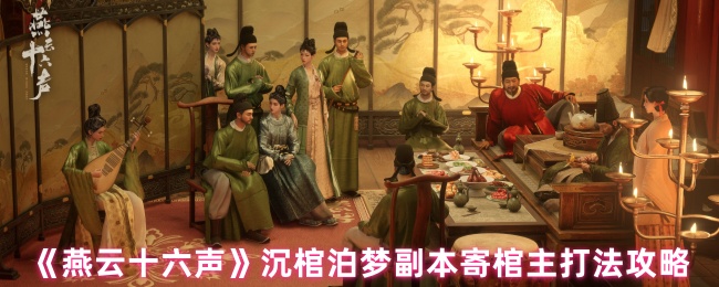 燕云十六声沉棺泊梦寄棺主通关全指南【相关介绍】
