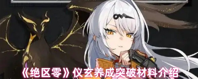 绝区零仪玄养成材料全收集指南:突破与天赋升级路线图【干货】