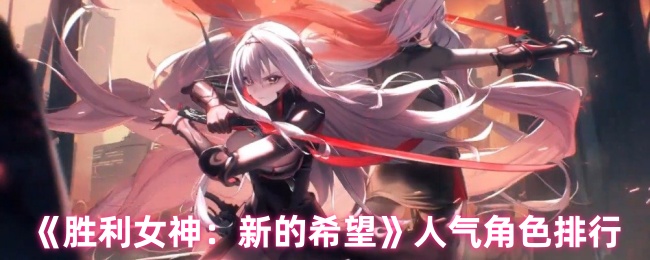 胜利女神:新希望角色人气揭秘!谁是人气王小红帽的最大对手?【攻略】
