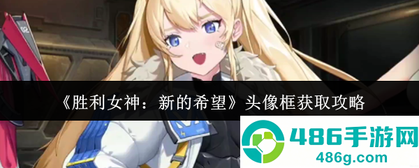 胜利女神新的希望头像框获取全攻略