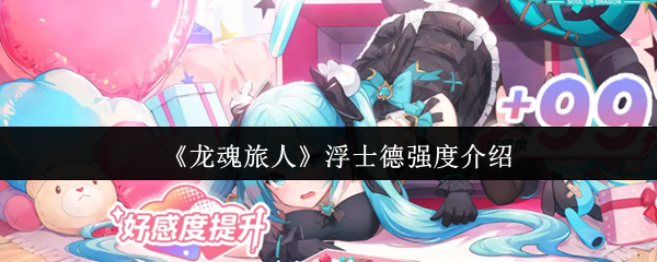 龙魂旅人浮士德全维度强度评测-亡灵女王实战养成宝典【全攻略】