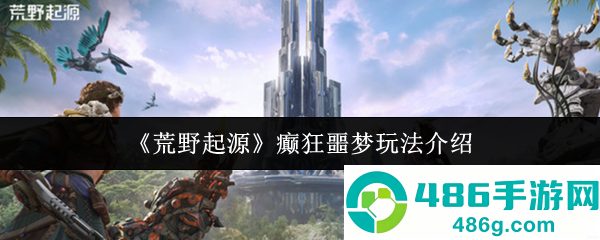 荒野起源癫狂噩梦模式终极攻略