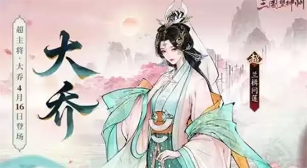 《三国望神州》4 月 16 日上线超主将大乔！全新角色官宣揭秘