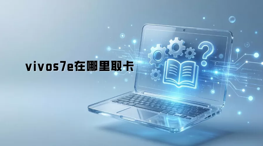 vivo S7e 取卡教程：手机卡槽位置图解与正确取出方法