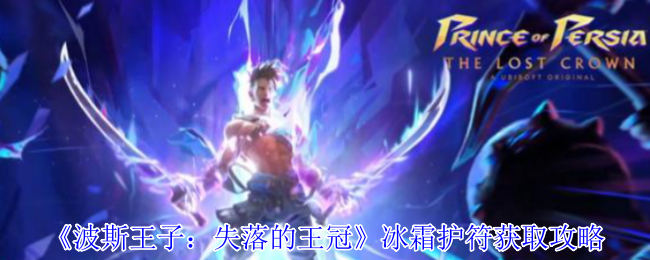 波斯王子失落的王冠冰霜护符速刷指南：隐藏BOSS房打法+解控神器实战解析【干货】