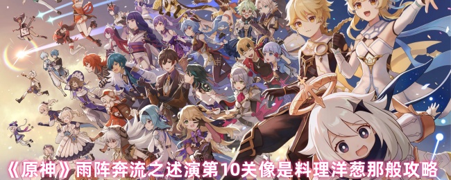 原神雨阵奔流之述演第10关破局指南-洋葱战术三层拆解【攻略】
