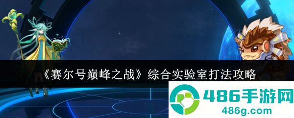 赛尔号巅峰之战综合实验室六关速通指南