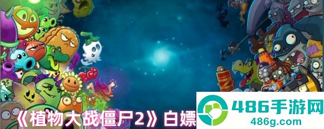植物大战僵尸2终极免费植物获取指南
