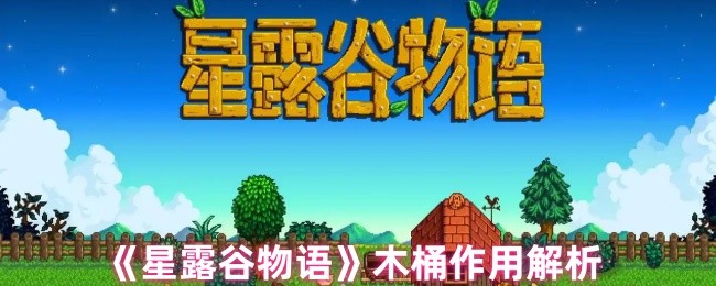 星露谷物语木桶完全指南：酿造奇迹解锁财富密码【养成指南】