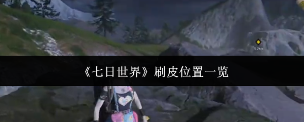 七日世界终极刷皮攻略：熊洞暴富指南！【攻略】
