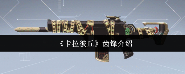卡拉彼丘齿锋武器全方位实战评测：萌新神器还是高手杀器？【技巧提升】